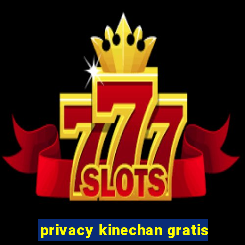 privacy kinechan gratis